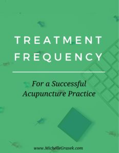 Treatment frequency for successful acupuncture practice: Free instant download. www.MichelleGrasek.com