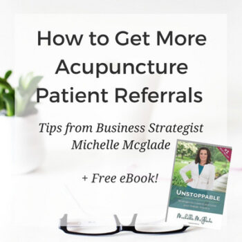 Get your current patients to send you new patients! Tips for Getting More Acupuncture Patient Referrals with Michelle McGlade, Business Strategist, Acupuncturist, and International Bestselling Author