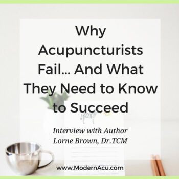 Interview with Lorne Brown, Dr.TCM, author of the acupuncture practice management book, "Why Acupuncturists Fail and What They Need to Know to Succeed" and CEO of ProD Seminars and Medigogy, online continuing education for acupuncturists. www.ModernAcu.com