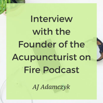 Marketing and practice management advice from AJ Adamczyk, the founder of the Acupuncturist on Fire Podcast!
