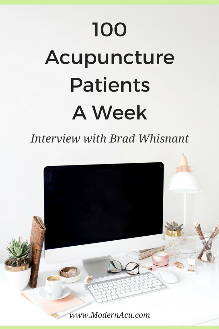 100 Acupuncture Patients a Week - Marketing / Practice Management Interview with Expert Brad Whisnant, LAc. www.ModernAcu.com