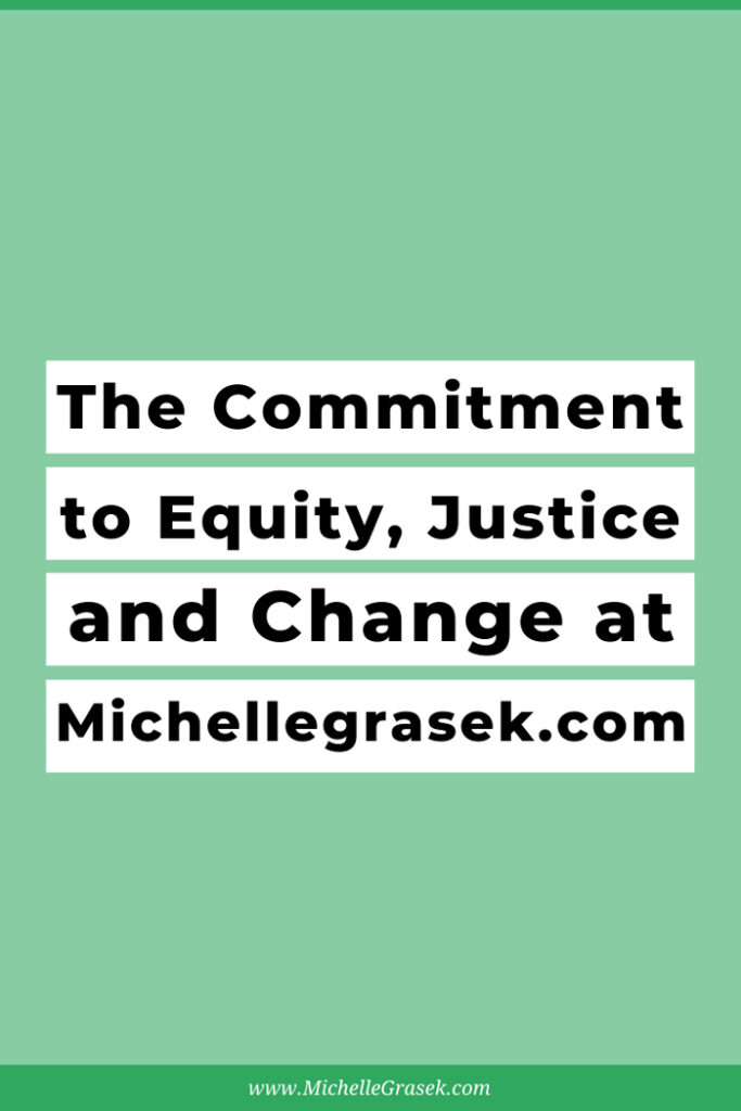 Our commitment to equity, justice and change here at michellegrasek.com