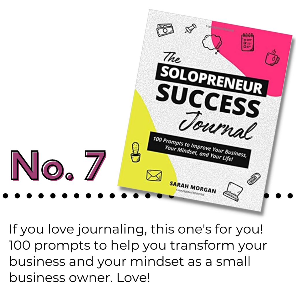 Number 7: The Solopreneur Success Journal by Sarah Morgan. Text on image: If you love journaling, this one's for you! 100 prompts to help you transform your business and your mindset as a small business owner. Love!