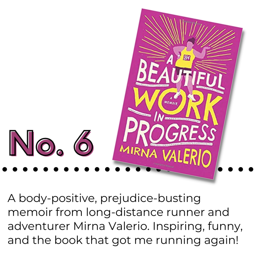 Number 6: A Work In Progress by Mirna Valerio. Text on image: A body-positive, prejudice-busting memoir from long-distance runner and adventurer Mirna Valerio. Inspiring, funny, and the book that got me running again!