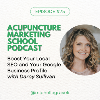 Episode #75 of Acupuncture Marketing School: Boost Your Acupuncture Practice's Local SEO and Your Google Business Profile with Darcy Sullivan