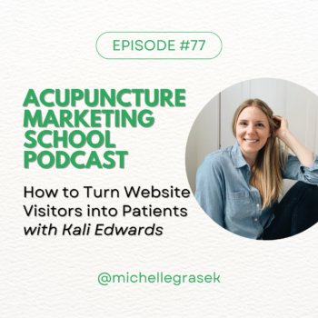 Acupuncture Marketing School Podcast Episode #77 with Kali Edwards: How to Turn Website Visitors Into Acupuncture