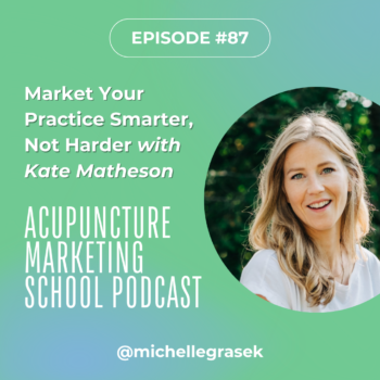 Market Your Acupuncture Practice Smarter, Not Harder with Kate Matheson on the Acupuncture Marketing School Podcast