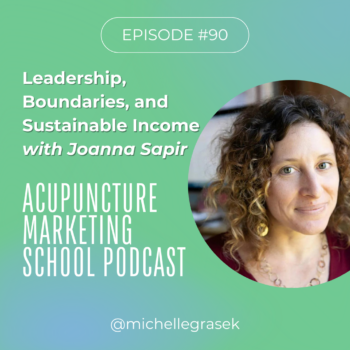 Episode 90 of the Acupuncture Marketing School Podcast: Leadership, Boundaries, and Consistent Income for Acupuncturists with Business Coach Joanna Sapir.