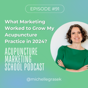 Episode #91 on the Acupuncture Marketing School Podcast - What Marketing Worked to Grow My Acupuncture Practice in 2024?