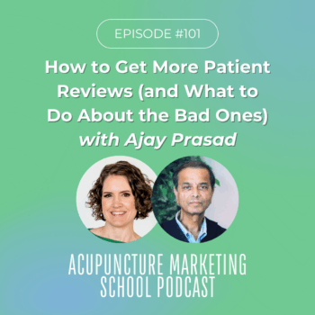 Acupuncture Marketing School Podcast Episode 101: How to Get More Patient Reviews (and What to Do About the Bad Ones) with Ajay Prasad of Repugen