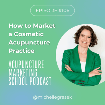 How to Market a Cosmetic Acupuncture Practice - Episode 106 of the Acupuncture Marketing School Podcast
