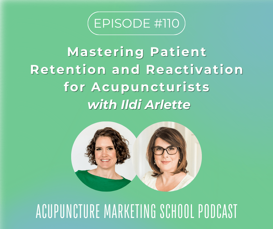 Episode 110 on the Acupuncture Marketing School Podcast: Mastering Patient Retention and Reactivation for Acupuncturists with Ildi Arlette