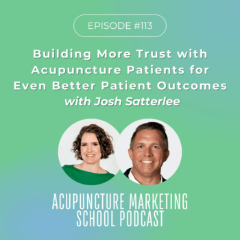 Build more trust with acupuncture patients for even better patient outcomes with Josh Satterlee - Episode 113 on the Acupuncture Marketing School Podcast