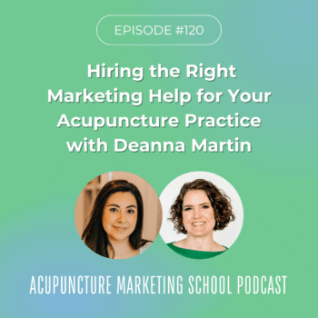 Hiring marketing help for your acupuncture practice with Deanna Martin on the Acupuncture Marketing School Podcast