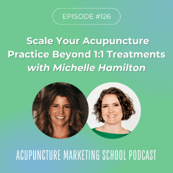 How to scale your acupuncture practice 1:1 treatments with $500k-practice owner, Michelle Hamilton